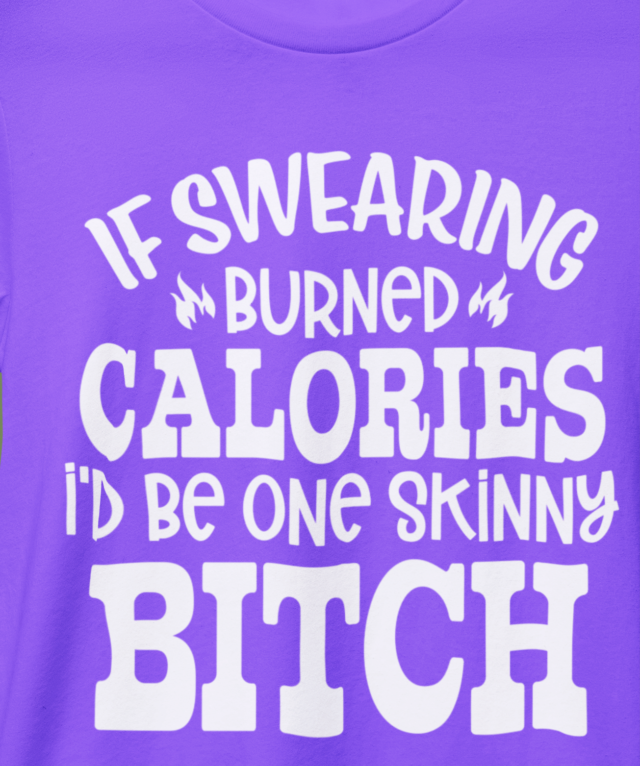 If Swearing Burned Calories I'd Be One Skinny Bitch T-Shirt