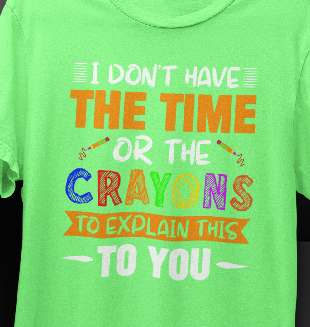 I Don't Have The Time Or Crayons To Explain To You T-Shirt