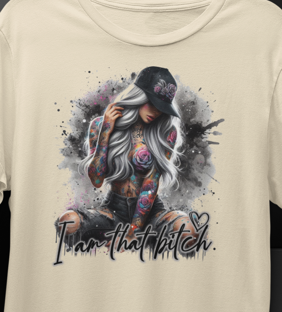 I am that B&^%$ T-Shirt colorful, artistic, sassy tattooed Beauty
