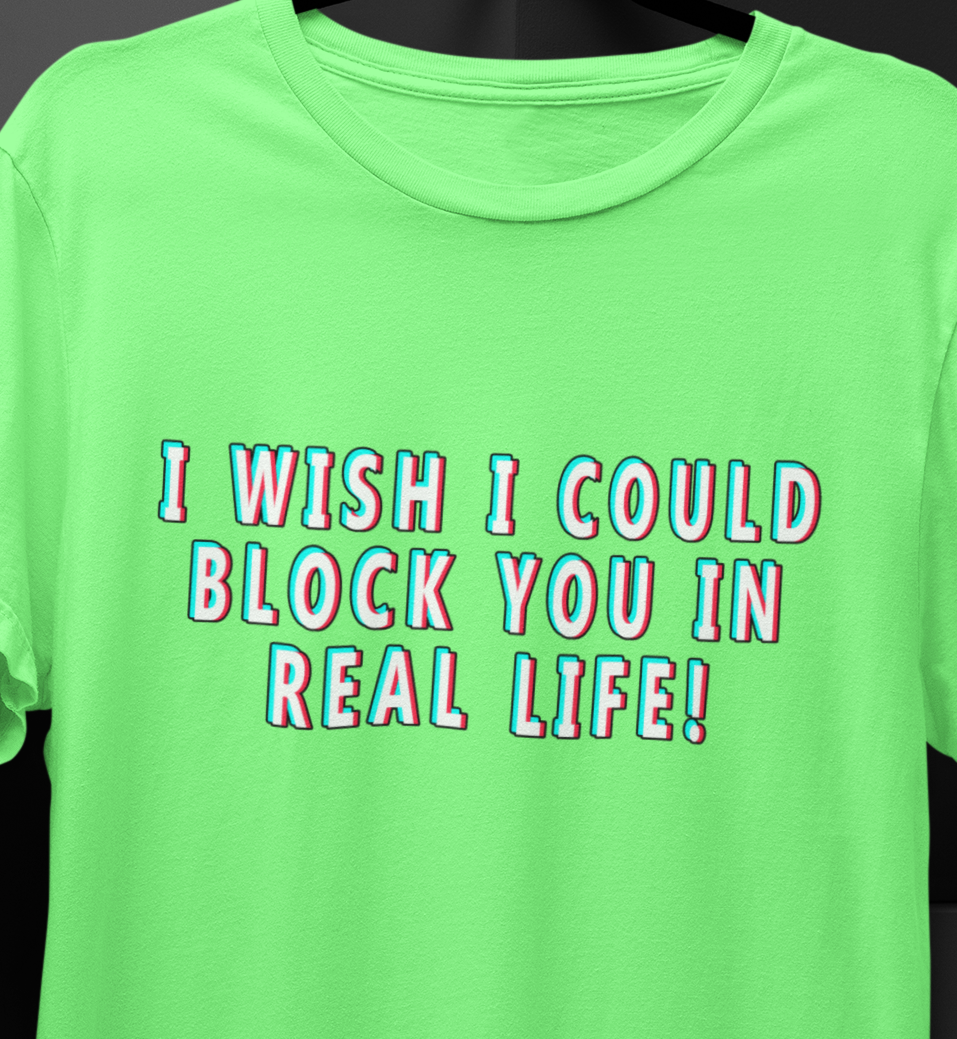 I wish I could block you in real life! cotton T-shirt with TikTok font