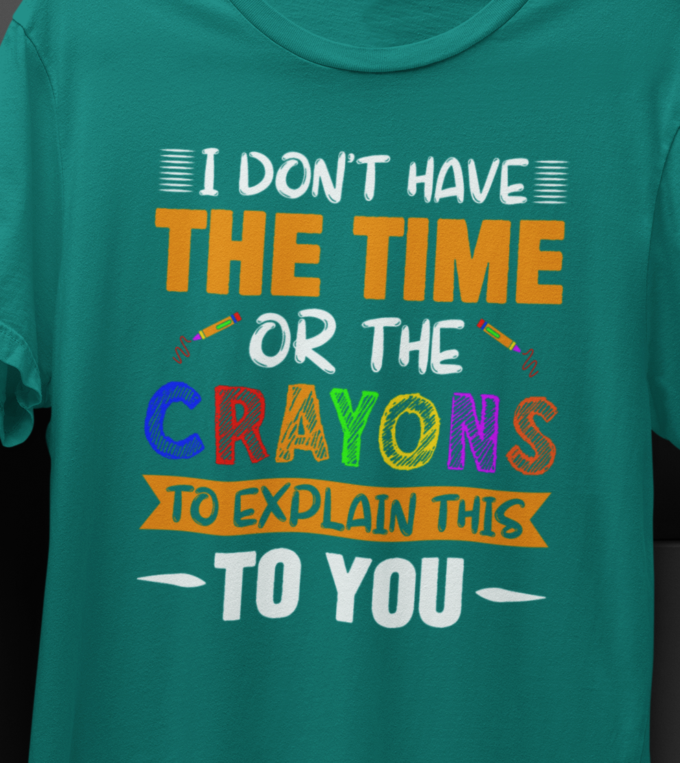 I Don't Have The Time Or Crayons To Explain To You T-Shirt