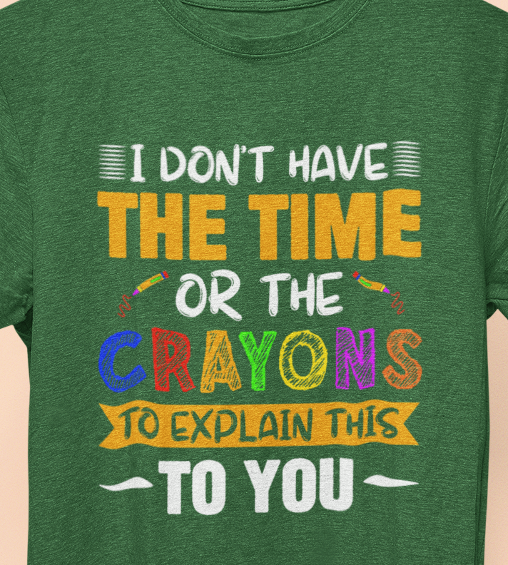 I Don't Have The Time Or Crayons To Explain To You T-Shirt