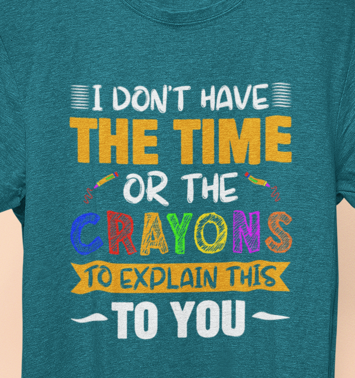 I Don't Have The Time Or Crayons To Explain To You T-Shirt