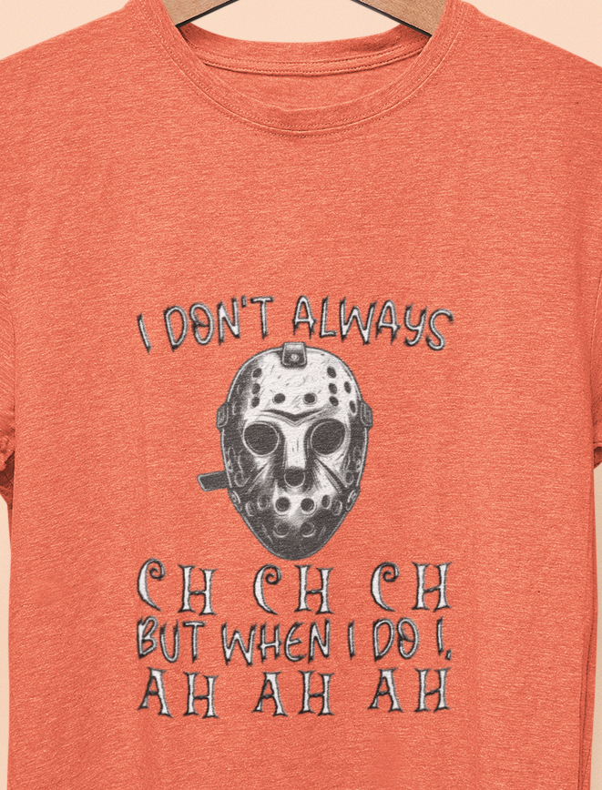 I Don't Always CH CH CH, But When I do I , AH AH AH T-shirt