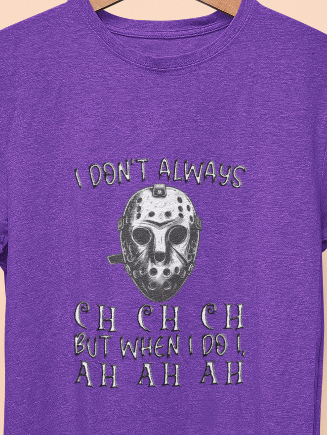 I Don't Always CH CH CH, But When I do I , AH AH AH T-shirt