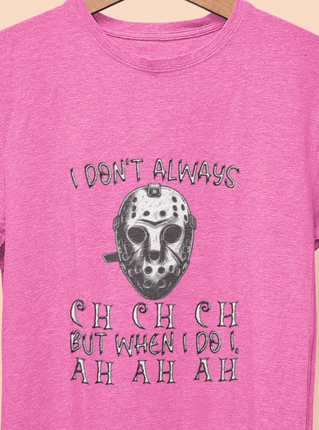I Don't Always CH CH CH, But When I do I , AH AH AH T-shirt