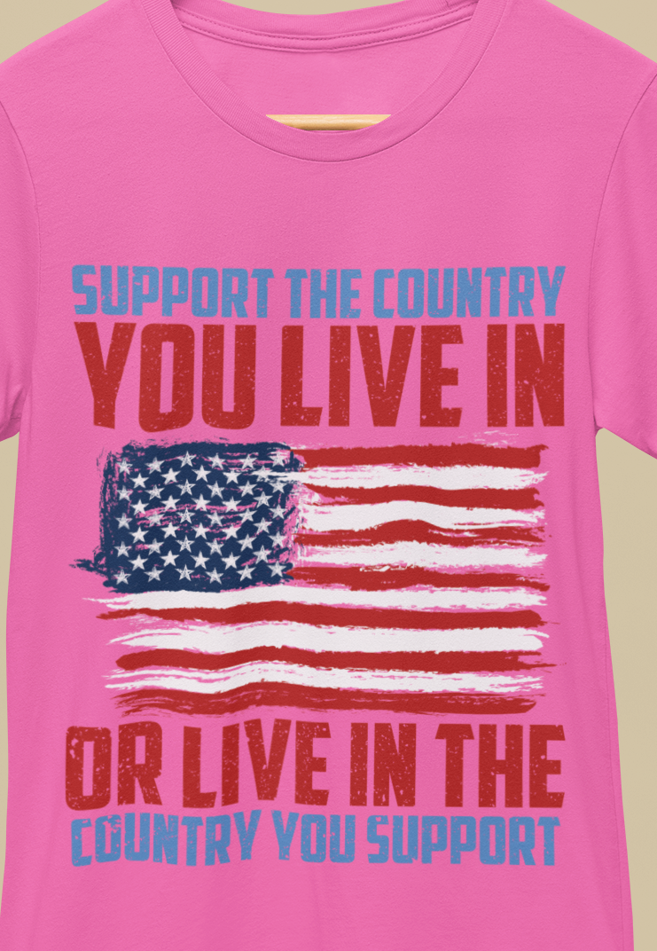 Support The Country You Live In Or Live In Country You Support T-Shirt