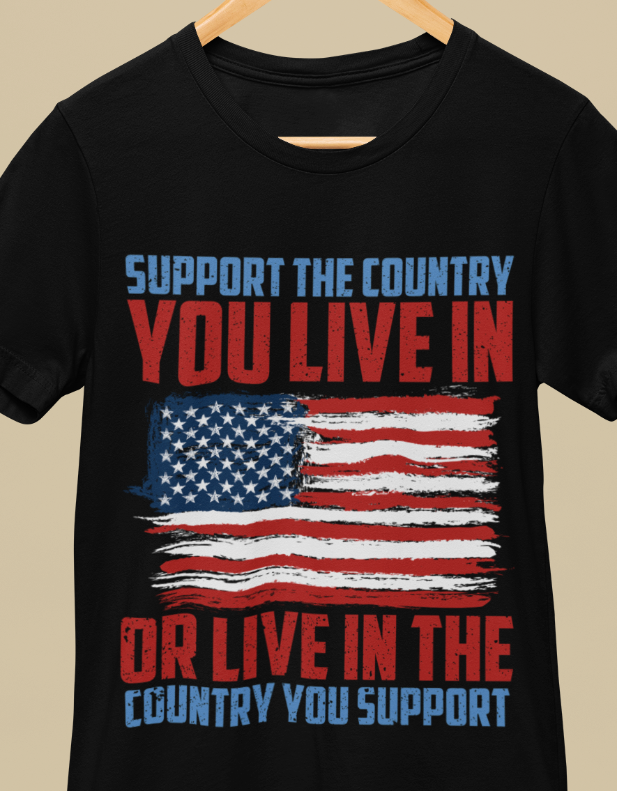 Support The Country You Live In Or Live In Country You Support T-Shirt