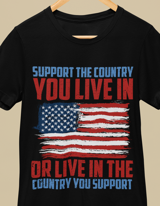 Support The Country You Live In Or Live In Country You Support T-Shirt