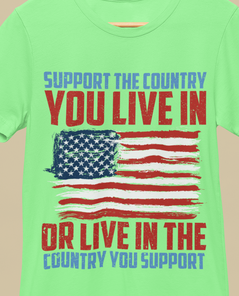 Support The Country You Live In Or Live In Country You Support T-Shirt