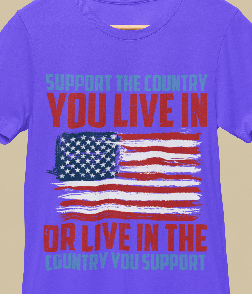 Support The Country You Live In Or Live In Country You Support T-Shirt