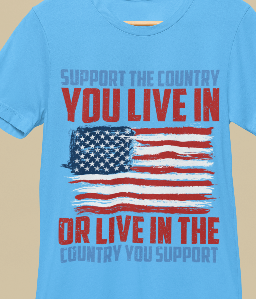 Support The Country You Live In Or Live In Country You Support T-Shirt