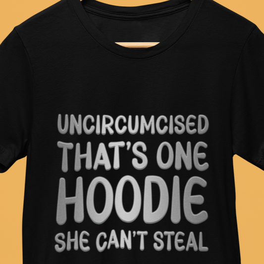 Uncircumcised That's One Hoodie, She Can't  Steal T-Shirt.