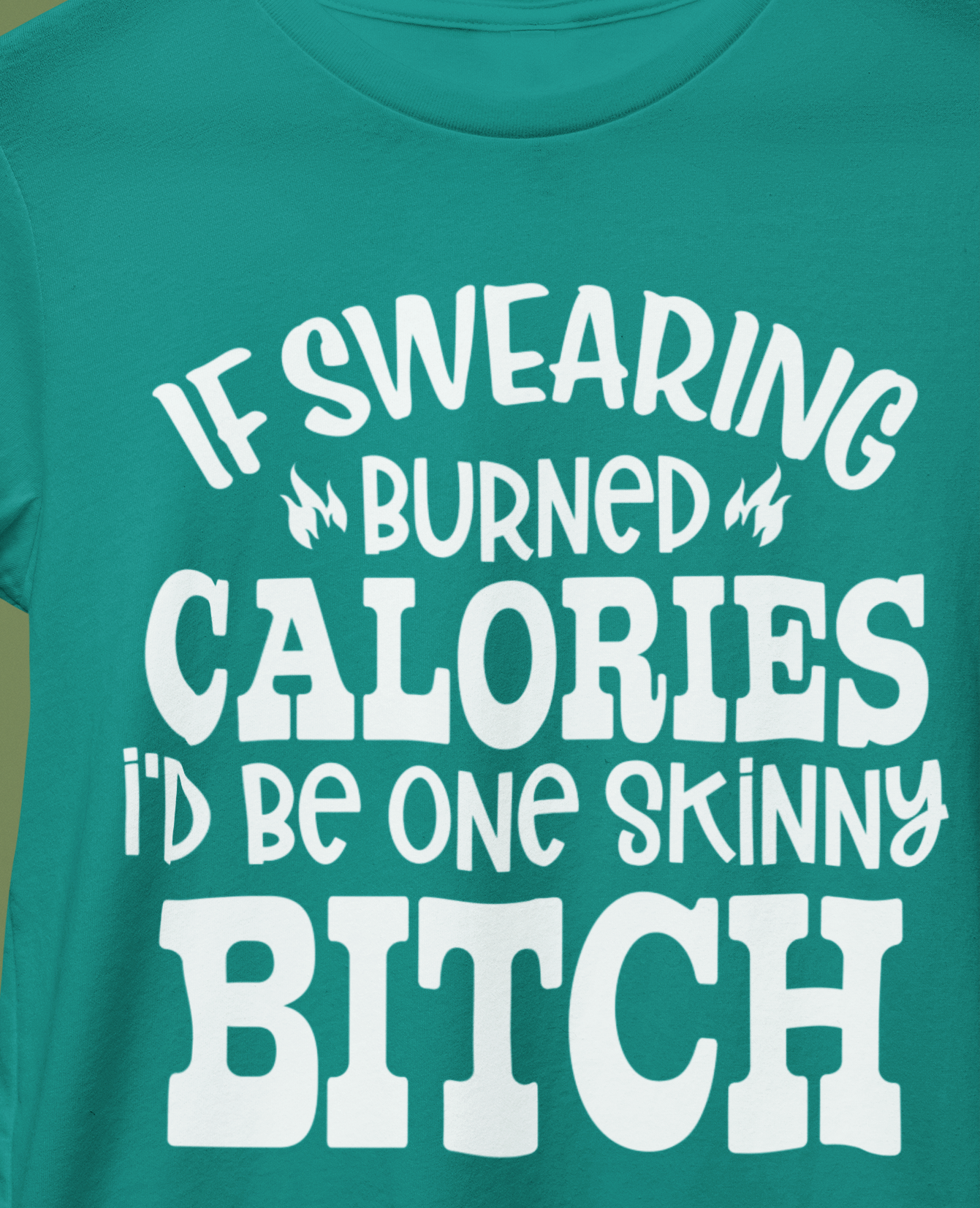 If Swearing Burned Calories I'd Be One Skinny Bitch T-Shirt