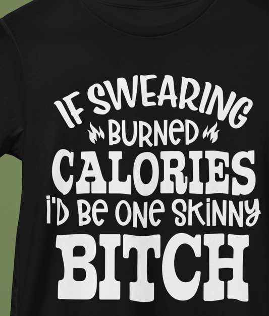 If Swearing Burned Calories I'd Be One Skinny Bitch T-Shirt