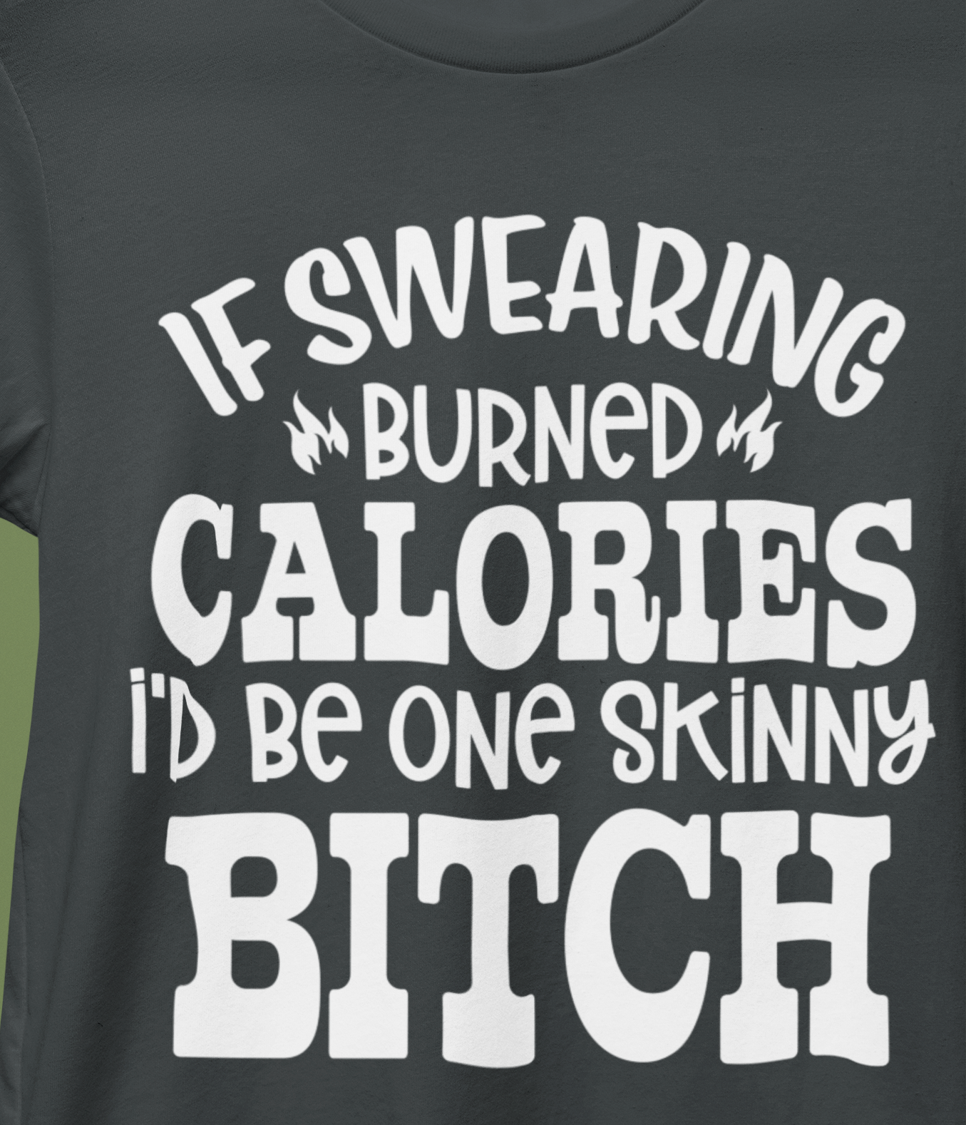 If Swearing Burned Calories I'd Be One Skinny Bitch T-Shirt