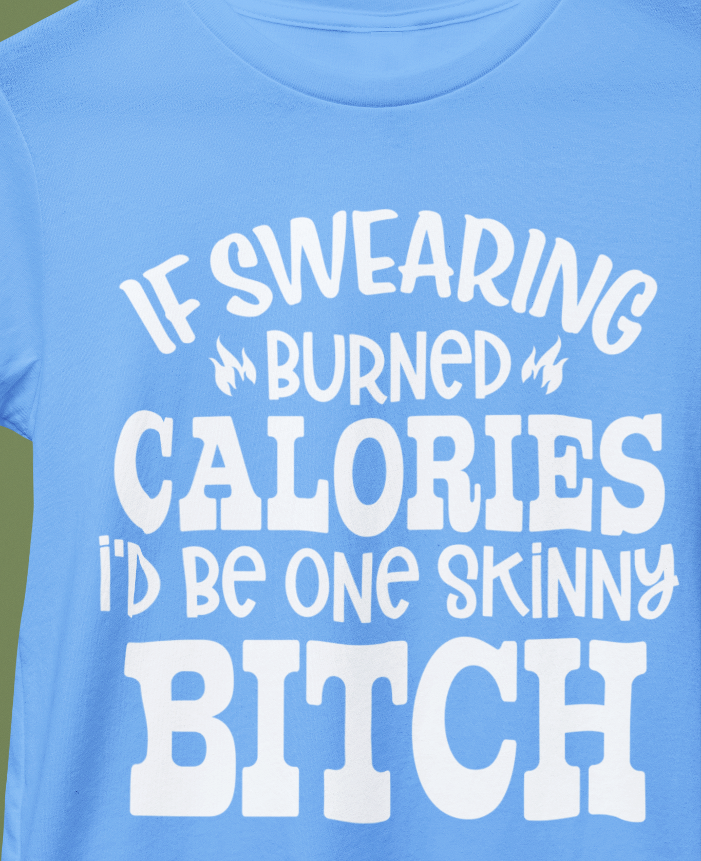 If Swearing Burned Calories I'd Be One Skinny Bitch T-Shirt