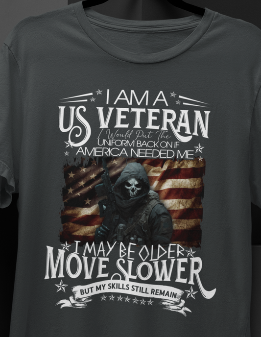 I Am A US Veteran I would Put The Uniform Back On If  America Needed ME, I May Move Slower But My Skill Still Remain T-SHIRT