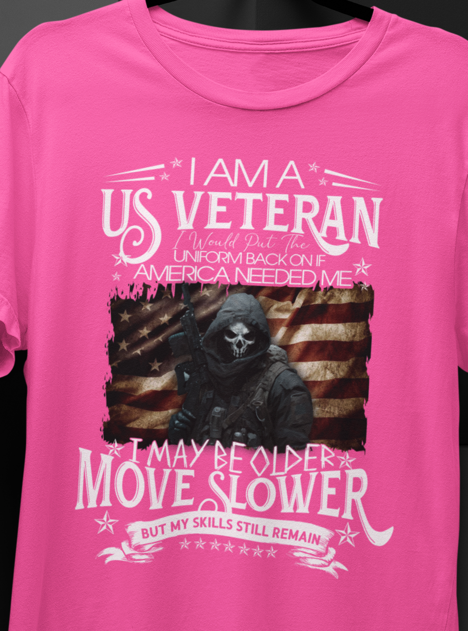 I Am A US Veteran I would Put The Uniform Back On If  America Needed ME, I May Move Slower But My Skill Still Remain T-SHIRT