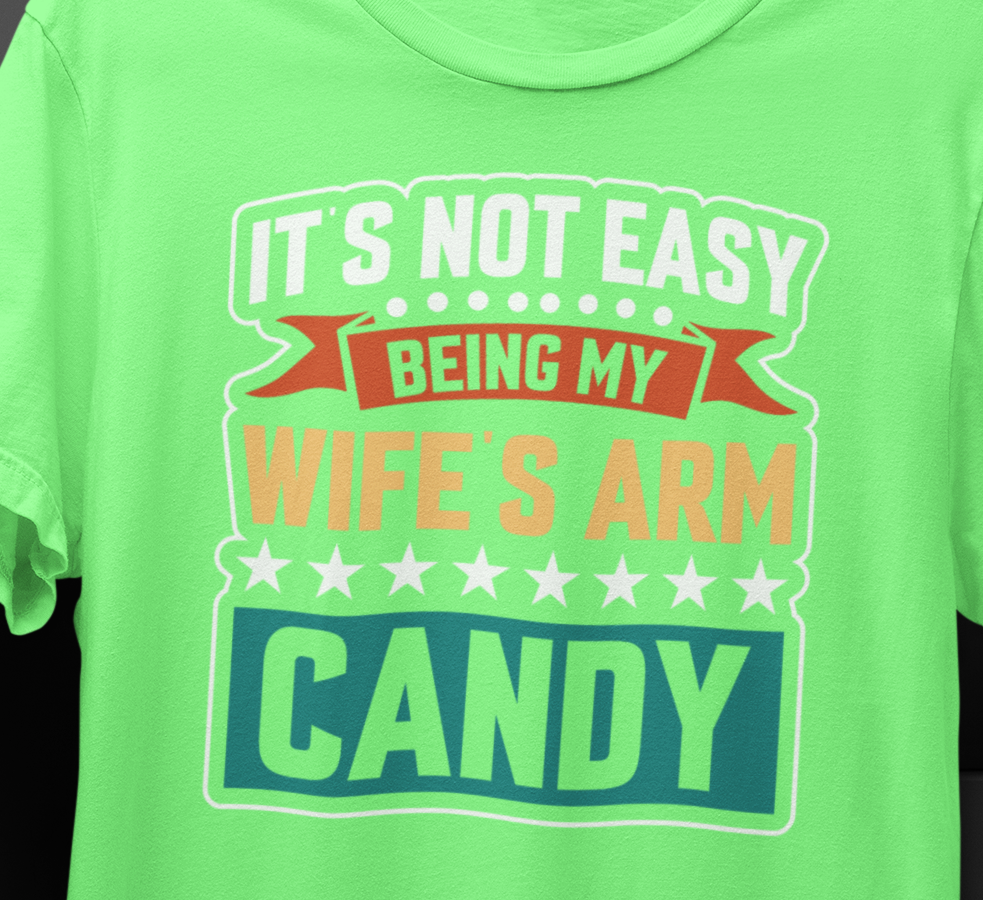 It's Not Easy Being My Wife's Arm Candy T-Shirt