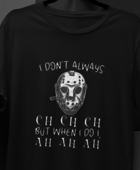 I Don't Always CH CH CH, But When I do I , AH AH AH  T-shirt