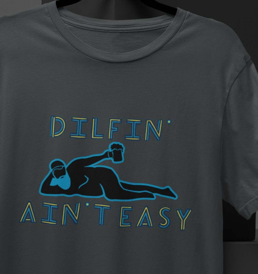 Dilfin' Ain't Easy T-shirt