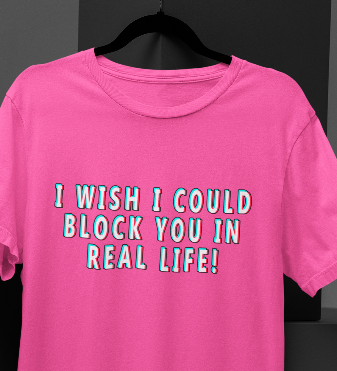 I wish I could block you in real life! cotton T-shirt with TikTok font