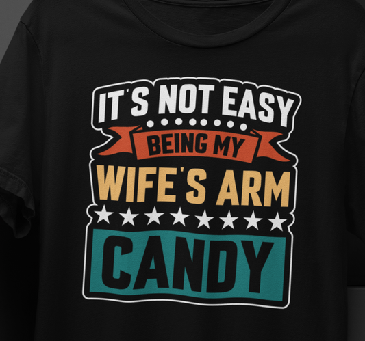 It's Not Easy Being My Wife's Arm Candy T-Shirt