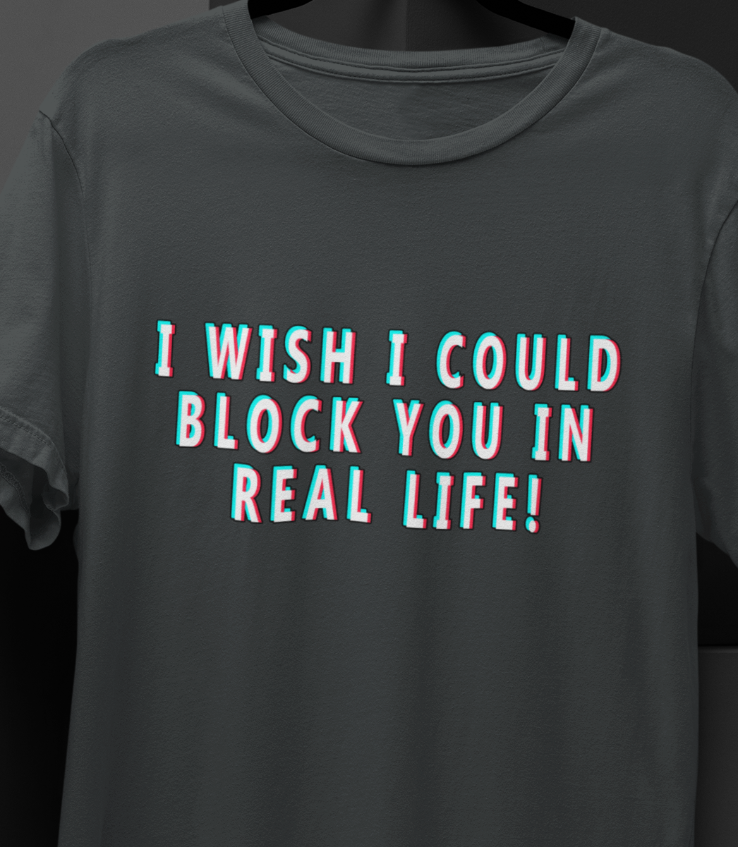 I wish I could block you in real life! cotton T-shirt with TikTok font