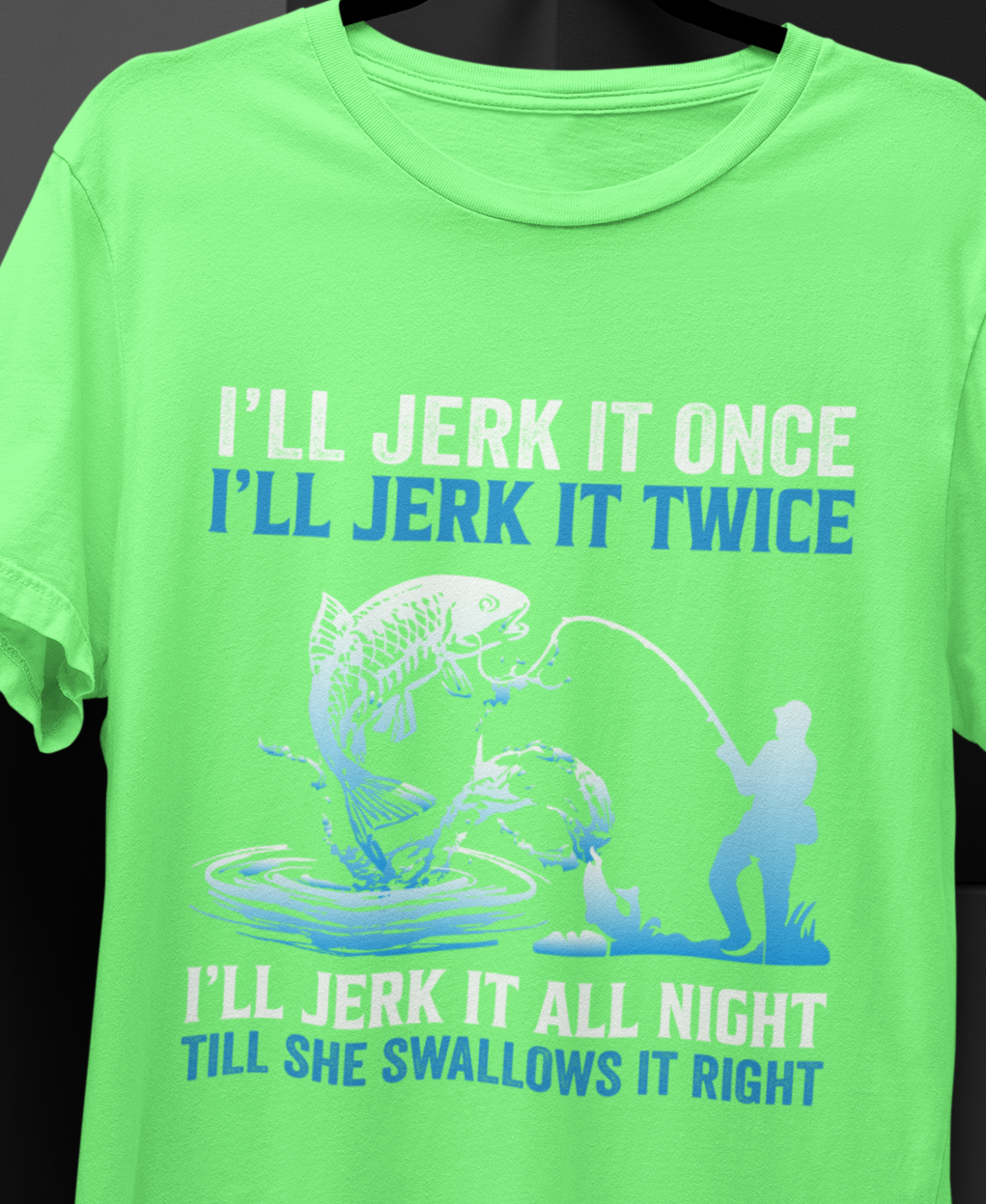 I'll Jerk it Once, I'll Jerk it Twice, I'll Jerk It All Night, Till She Swallows It Right, Fishing T-shirt