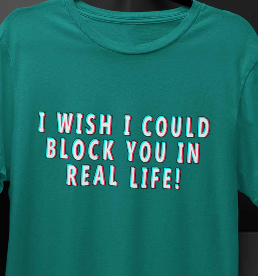 I wish I could block you in real life! cotton T-shirt with TikTok font