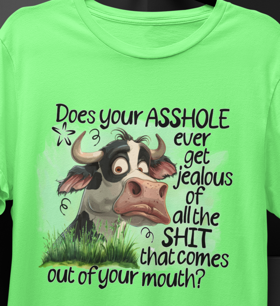 Does Your A#$Hole Ever Get Jealous Of All The Shit That Comes Out Of Your Mouth T-shirt