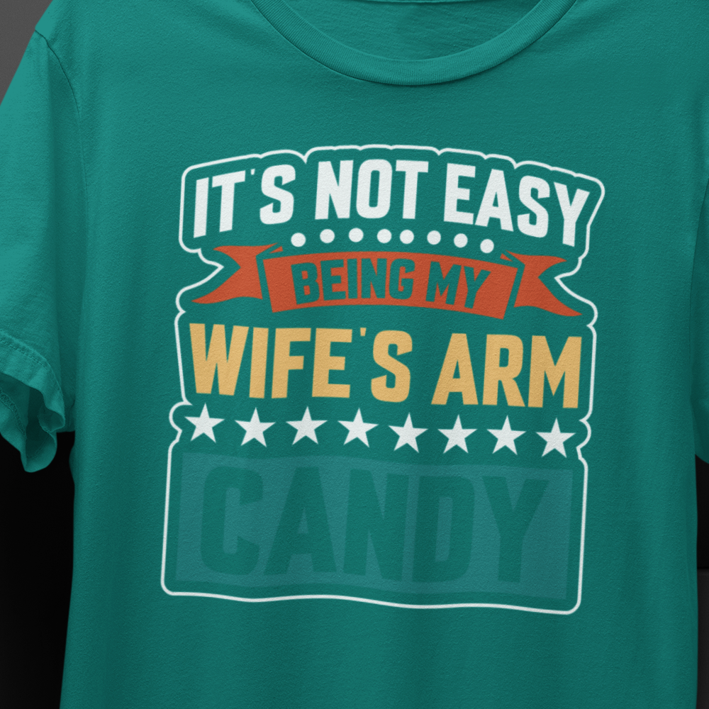 It's Not Easy Being My Wife's Arm Candy T-Shirt