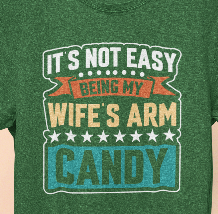 It's Not Easy Being My Wife's Arm Candy T-Shirt