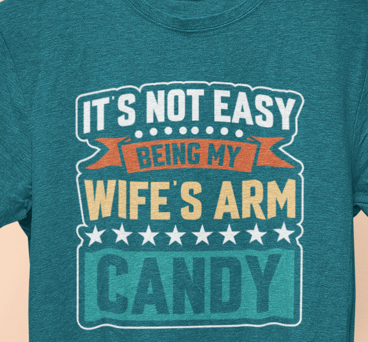 It's Not Easy Being My Wife's Arm Candy T-Shirt