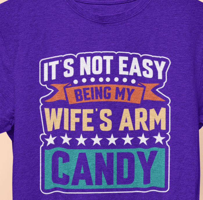 It's Not Easy Being My Wife's Arm Candy T-Shirt