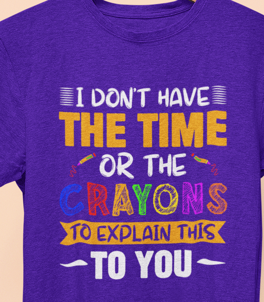 I Don't Have The Time Or Crayons To Explain To You T-Shirt