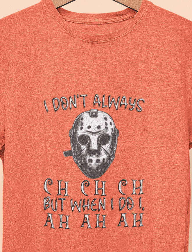 I Don't Always CH CH CH, But When I do I , AH AH AH  T-shirt