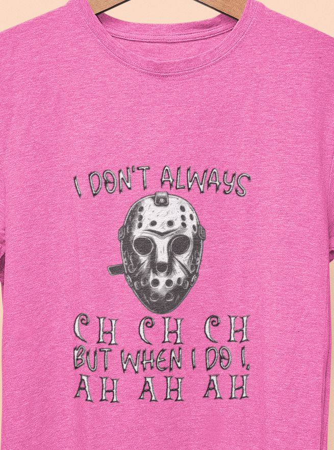 I Don't Always CH CH CH, But When I do I , AH AH AH  T-shirt